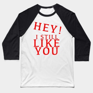 HEY I STILL LIKE YOU MELTY HEART GREETING CARD Baseball T-Shirt